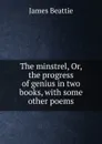 The minstrel, Or, the progress of genius in two books, with some other poems - James Beattie