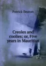 Creoles and coolies; or, Five years in Mauritius - Patrick Beaton