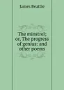 The minstrel; or, The progress of genius: and other poems - James Beattie