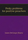 Pesky problems for positive preachers - James McGregor Beatty