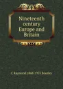 Nineteenth century Europe and Britain - C Raymond 1868-1955 Beazley