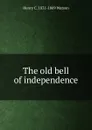 The old bell of independence - Henry C. 1831-1869 Watson