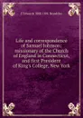 Life and correspondence of Samuel Johnson: missionary of the Church of England in Connecticut, and first President of King.s College, New York - E Edwards 1808-1891 Beardsley