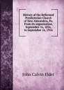 History of the Reformed Presbyterian Church of New Alexandria, Pa. From its organization, September 16, 1816, to September 16, 1916 - John Calvin Elder