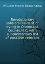 Revolutionary soldiers resident or dying in Onondaga County, N.Y.; with supplementary list of possible veterans - William Martin Beauchamp