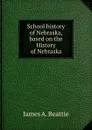 School history of Nebraska, based on the History of Nebraska - James A. Beattie