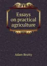 Essays on practical agriculture - Adam Beatty