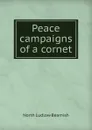 Peace campaigns of a cornet - North L. Beamish