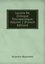 Lecons De Clinique Therapeutique, Volume 2 (French Edition) - Dujardin-Beaumetz