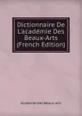 Dictionnaire De L.academie Des Beaux-Arts (French Edition) - Académie Des Beaux-arts