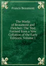 The Works of Beaumont and Fletcher: The Text Formed from a New Collation of the Early Editions, Volume 1 - Beaumont Francis