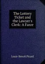 The Lottery Ticket and the Lawyer.s Clerk: A Farce - Louis-Benoit Picard