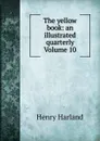 The yellow book: an illustrated quarterly  Volume 10 - Henry Harland