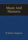 Music And Manners - W Beatty-Kingston