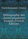 Bibliographie des chants populaires francais (French Edition) - Paul de Beaurepaire-Froment