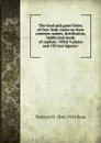 The food and game fishes of New York: notes on their common names, distribution, habits and mode of capture. .With 9 plates and 133 text figures. - Tarleton H. 1846-1916 Bean