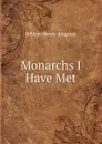 Monarchs I Have Met - William Beatty-Kingston