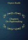 Chapters On Papermaking . - Clayton Beadle