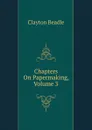 Chapters On Papermaking, Volume 3 - Clayton Beadle