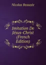 Imitation De Jesus-Christ (French Edition) - Nicolas Beauzée