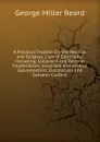 A Practical Treatise On the Medical and Surgical Uses of Electricity: Including: Localized and General Faradization; Localized and Central Galvanization; Electrolysis and Galvano-Cautery - George Miller Beard