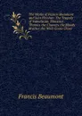 The Works of Francis Beaumont and John Fletcher: The Tragedy of Valentinian. Monsieur Thomas. the Chances. the Bloody Brother. the Wild-Goose Chase - Beaumont Francis