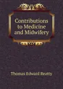 Contributions to Medicine and Midwifery - Thomas Edward Beatty