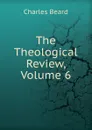 The Theological Review, Volume 6 - Charles Beard