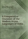 A Comparative Grammer of the Modern Aryan Languages of India - John Beames