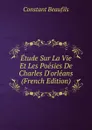 Etude Sur La Vie Et Les Poesies De Charles D.orleans (French Edition) - Constant Beaufils