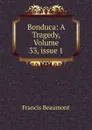 Bonduca: A Tragedy, Volume 33,.issue 1 - Beaumont Francis