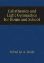 Calisthenics and Light Gymnastics for Home and School - Alfred M. A. Beale