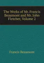 The Works of Mr. Francis Beaumont and Mr. John Fletcher, Volume 2 - Beaumont Francis