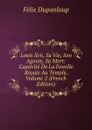 Louis Xvii, Sa Vie, Son Agonie, Sa Mort: Captivite De La Famille Royale Au Temple, Volume 2 (French Edition) - Dupanloup Félix