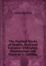 The Poetical Works of Beattie, Blair and Falconer, with Lives, Dissertations and Notes by G. Gilfillan - James Beattie