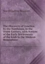 The Discovery of America by the Northmen, in the Tenth Century, with Notices of the Early Settlements of the Irish in the Western Hemisphere . - North L. Beamish