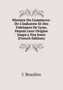 Histoire Du Commerce: De L.industrie Et Des Fabriques De Lyon, Depuis Leur Origine Jusgu.a Nos Jours (French Edition) - C Beaulieu