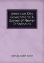 American City Government: A Survey of Newer Tendencies - Charles Austin Beard
