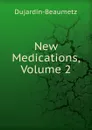 New Medications, Volume 2 - Dujardin-Beaumetz