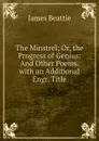 The Minstrel; Or, the Progress of Genius: And Other Poems. with an Additional Engr. Title - James Beattie