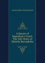 A Queen of Napoleon.s Court: The Life-Story of Desiree Bernadotte - Catherine Mary Charlton Bearne