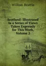 Scotland: Illustrated Ia a Series of Views Taken Expressly for This Work, Volume 2 - William Beattie