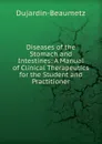 Diseases of the Stomach and Intestines: A Manual of Clinical Therapeutics for the Student and Practitioner - Dujardin-Beaumetz
