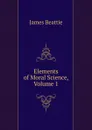 Elements of Moral Science, Volume 1 - James Beattie