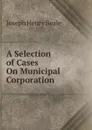 A Selection of Cases On Municipal Corporation - Joseph Henry Beale