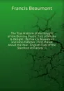 The True Historie of the Knyght of the Burning Pestle: Full of Mirthe . Delight : By Francis Beaumont and John Fletcher : First Plaied About the Year . English Club of the Stanford University : I - Beaumont Francis