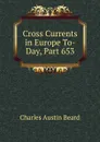 Cross Currents in Europe To-Day, Part 653 - Charles Austin Beard