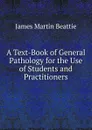 A Text-Book of General Pathology for the Use of Students and Practitioners - James Martin Beattie