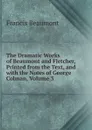 The Dramatic Works of Beaumont and Fletcher, Printed from the Text, and with the Notes of George Colman, Volume 3 - Beaumont Francis