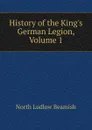 History of the King.s German Legion, Volume 1 - North L. Beamish